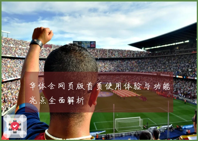 华体会网页版首页使用体验与功能亮点全面解析